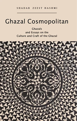 Ghazal Cosmopolitan Ghazals and Essays on the Culture and Craft of the Ghazal